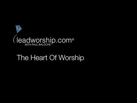 Paul Baloche to Worship Leaders: Bringing People to the Heart of Worship